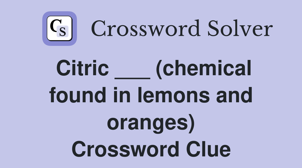 Citric ___ (chemical found in lemons and oranges) Crossword Clue